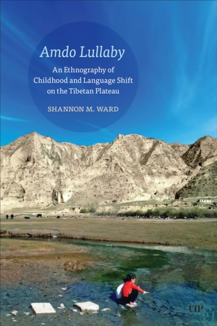 Amdo Lullaby - An Ethnography of Childhood and Language Shift on the Tibetan Plateau