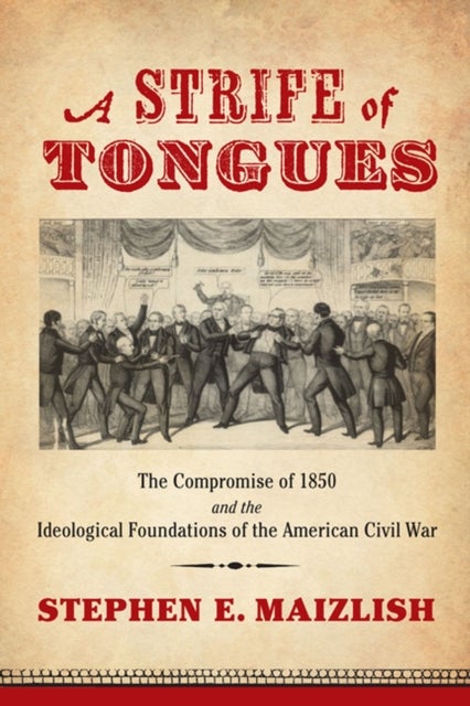A Strife of Tongues - The Compromise of 1850 and the Ideological Foundations of the American Civil War