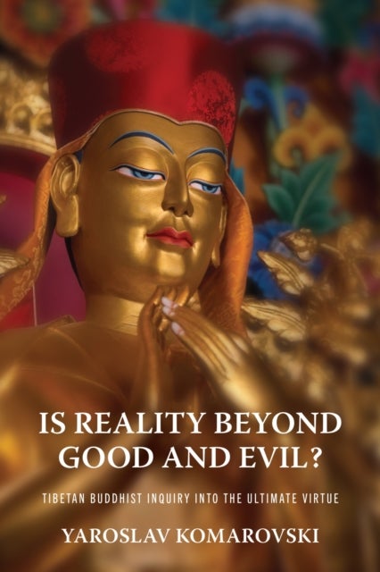 Is Reality Beyond Good and Evil? - Tibetan Buddhist Inquiry Into the Ultimate Virtue