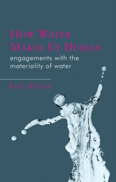 How Water Makes Us Human - Engagements with the Materiality of Water