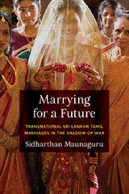 Marrying for a Future - Transnational Sri Lankan Tamil Marriages in the Shadow of War