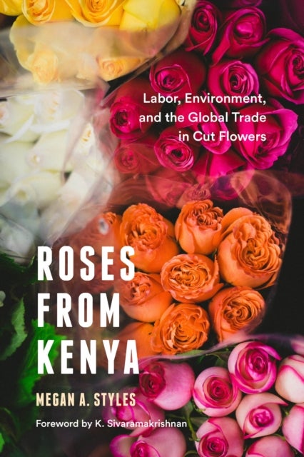 Roses from Kenya - Labor, Environment, and the Global Trade in Cut Flowers