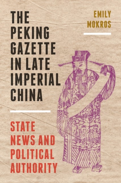 The Peking Gazette in Late Imperial China - State News and Political Authority