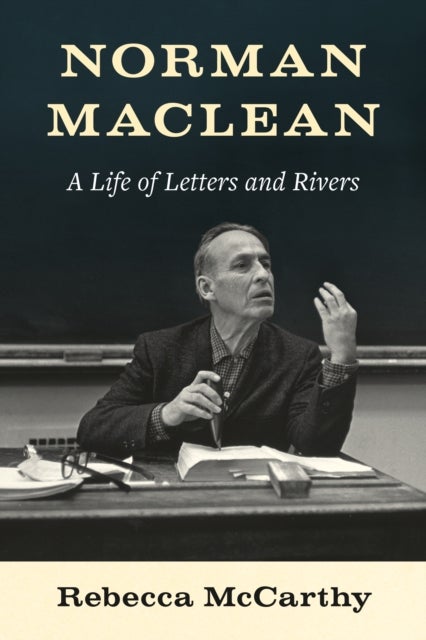 Norman Maclean - A Life of Letters and Rivers