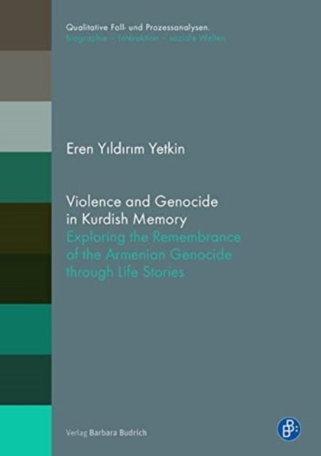 Violence and Genocide in Kurdish Memory - Exploring the Remembrance on the Armenian Genocide through Life Stories