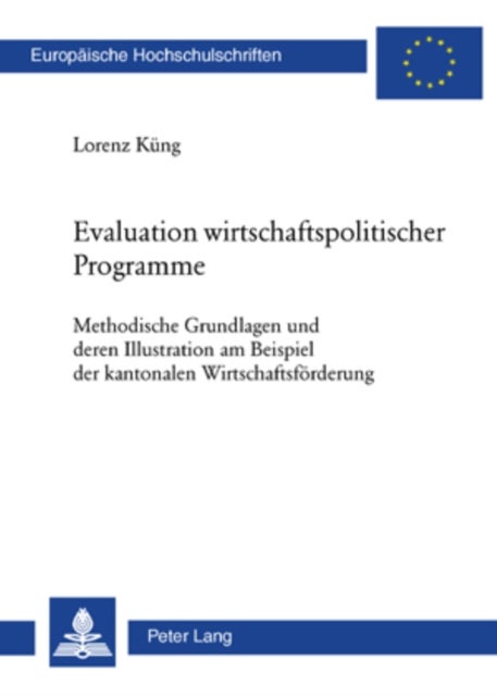 Evaluation Wirtschaftspolitischer Programme - Methodische Grundlagen Und Deren Illustration Am Beispiel Der Kantonalen Wirtschaftsfoerderung