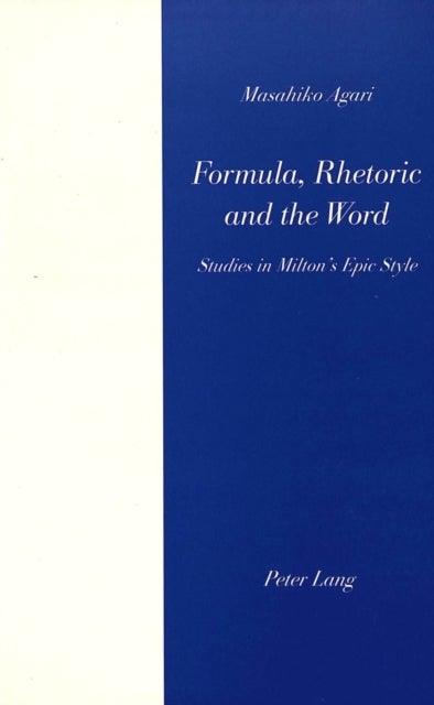 Formula, Rhetoric and the Word - Studies in Milton's Epic Style