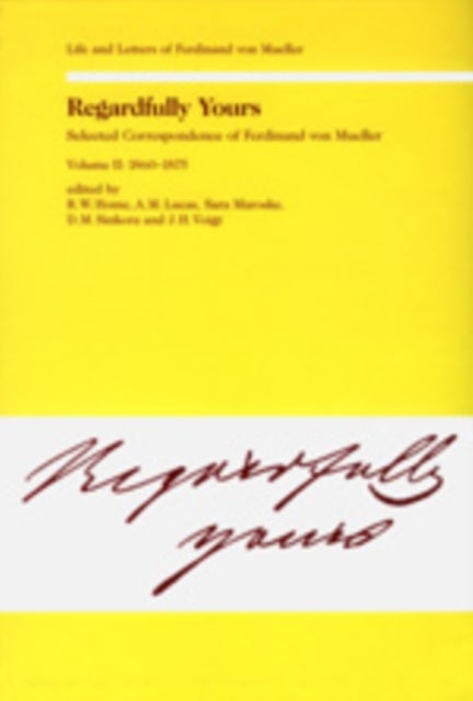 Regardfully Yours - Selected Correspondance of Ferdinand Von Mueller