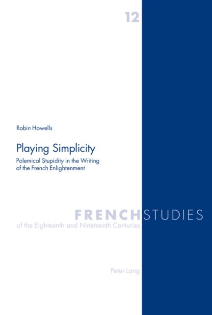 Playing Simplicity - Polemical Stupidity in the Writing of the French Enlightenment