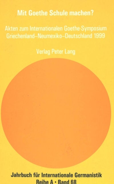 Mit Goethe Schule Machen? - Akten Zum Internationalen Goethe-Symposium Griechenland - Neumexiko - Deutschland 1999