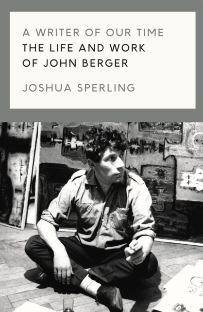 A Writer of Our Time - The Life and Work of John Berger