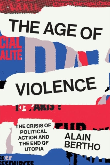 The Age of Violence - The Crisis of Political Action and the End of Utopia