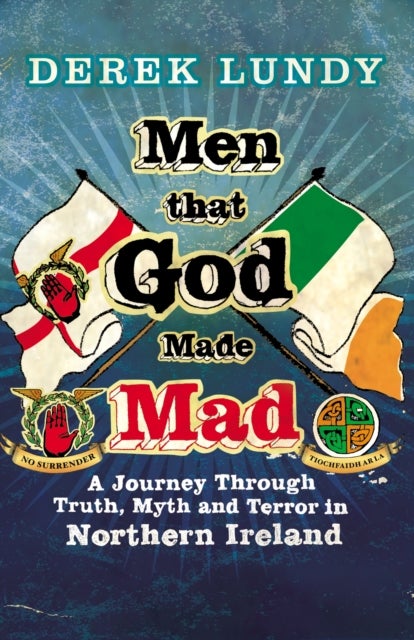 Men That God Made Mad - A Journey through Truth, Myth and Terror in Northern Ireland