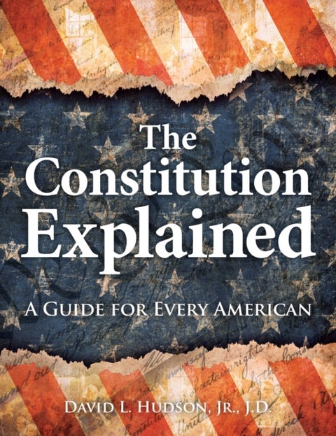 The Constitution Explained - A Guide for Every American