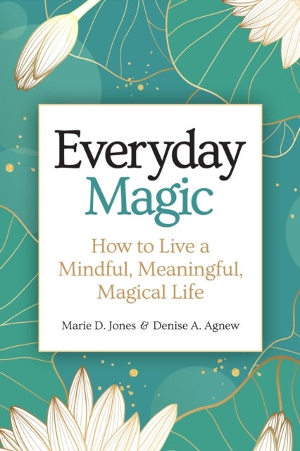 Everyday Magic - How to Live a Mindful, Meaningful, Magical Life