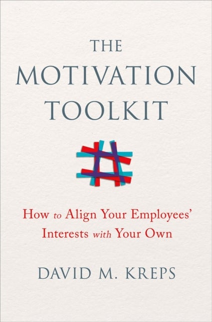 The Motivation Toolkit - How to Align Your Employees' Interests with Your Own