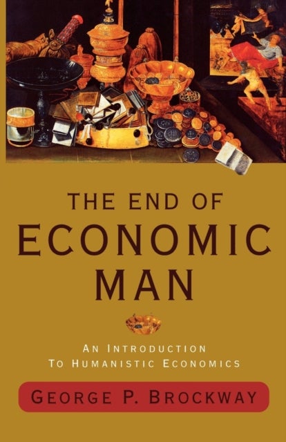 The End of Economic Man - An Introduction to Humanistic Economics