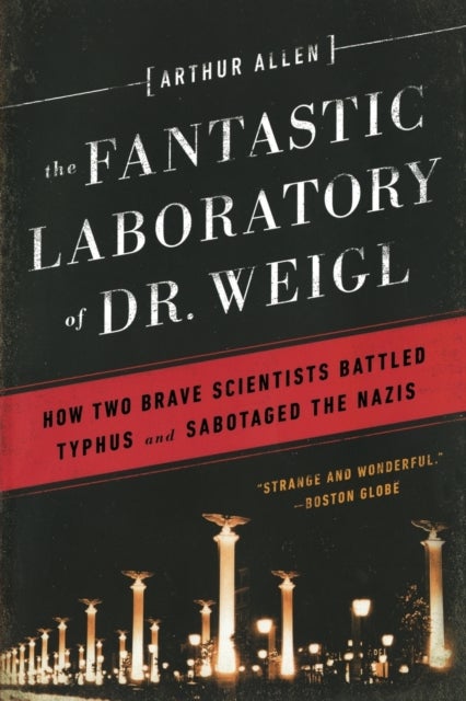 The Fantastic Laboratory of Dr. Weigl - How Two Brave Scientists Battled Typhus and Sabotaged the Nazis