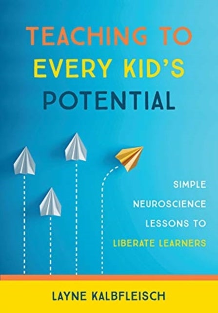 Teaching to Every Kid's Potential - Simple Neuroscience Lessons to Liberate Learners