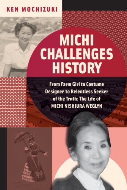 Michi Challenges History - From Farm Girl to Costume Designer to Relentless Seeker of the Truth: The Life of Michi Nishiura Weglyn