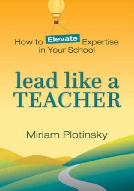 Lead Like a Teacher - How to Elevate Expertise in Your School