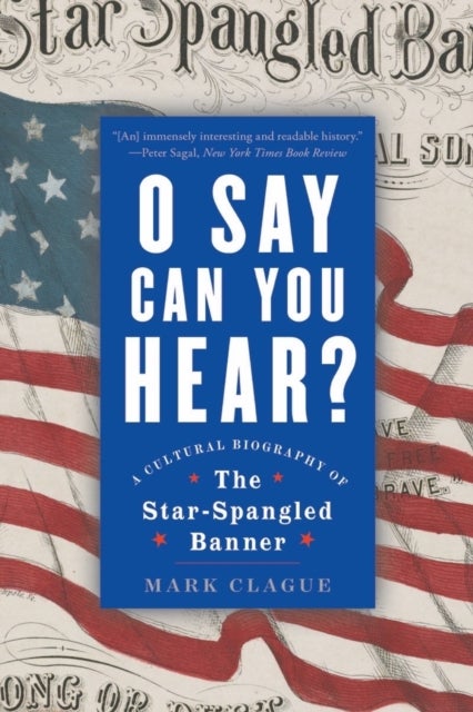 O Say Can You Hear - A Cultural Biography of "The Star-Spangled Banner"