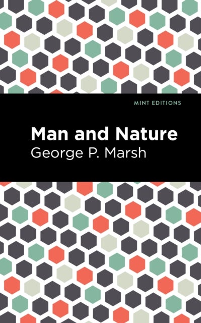 Man and Nature - Or, Physical Geography as Modified by Human Action
