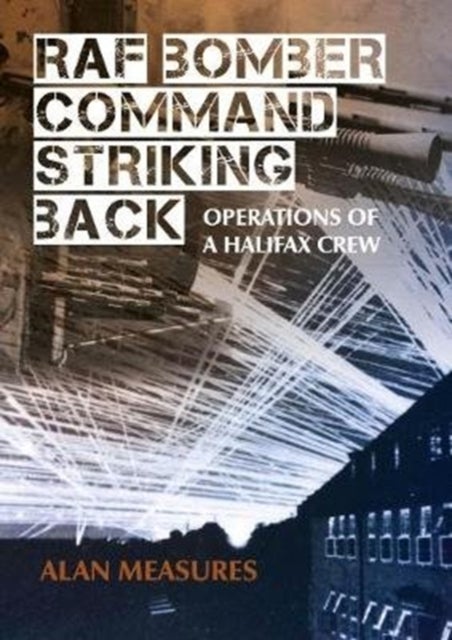 RAF Bomber Command Striking Back - Operations of a Halifax Crew