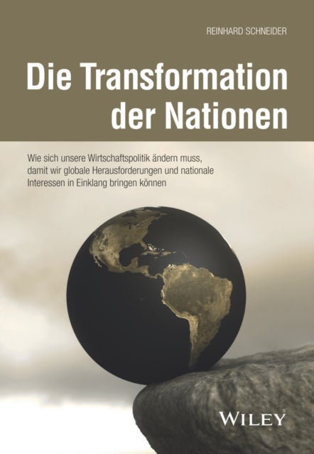 Die Transformation der Nationen - Wie sich unsere Wirtschaftspolitik andern muss, damit wir globale Herausforderungen und nationale Interessen in Einklang bringen konnen