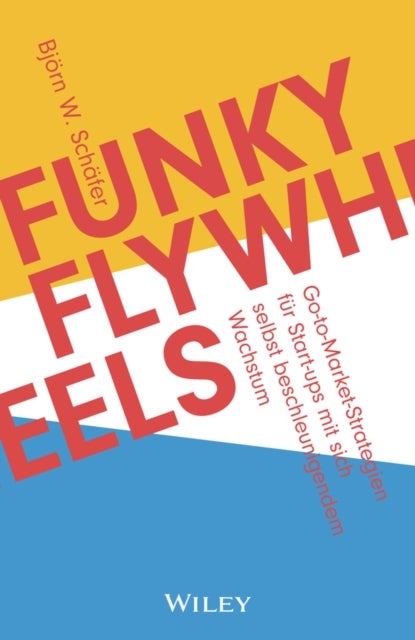 Funky Flywheels - Go-to-Market-Strategien fur Start-ups mit sich selbst beschleunigendem Wachstum