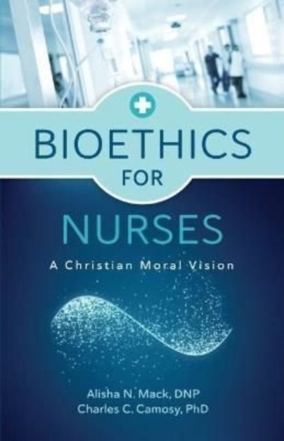 Bioethics for Nurses - A Christian Moral Vision
