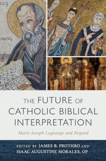 The Future of Catholic Biblical Interpretation - Marie-Joseph Lagrange and Beyond