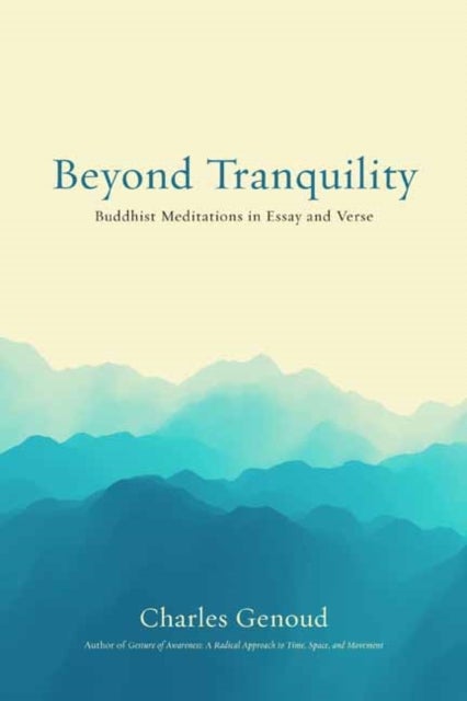 Beyond Tranquility - Buddhist Meditations in Essay and Verse