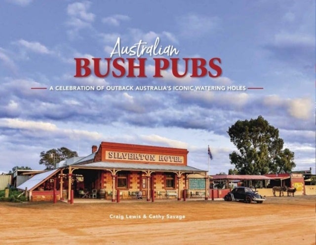 Australian Bush Pubs - A Celebration of Outback Australia's Iconic Watering Holes