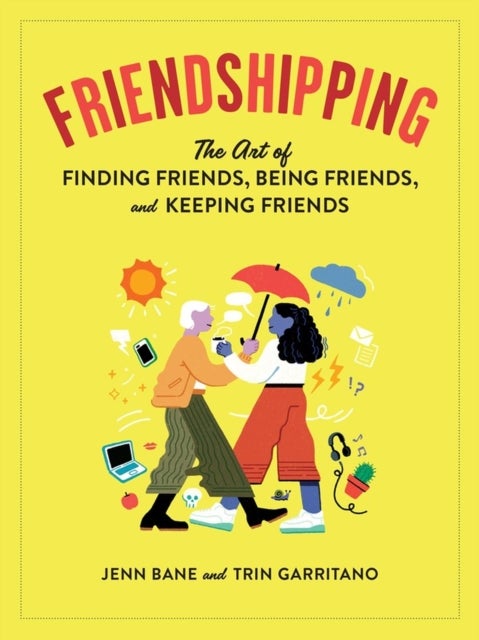 Friendshipping - The Art of Finding Friends, Being Friends, and Keeping Friends