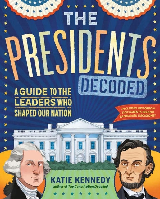The Presidents Decoded - A Guide to the Leaders Who Shaped Our Nation