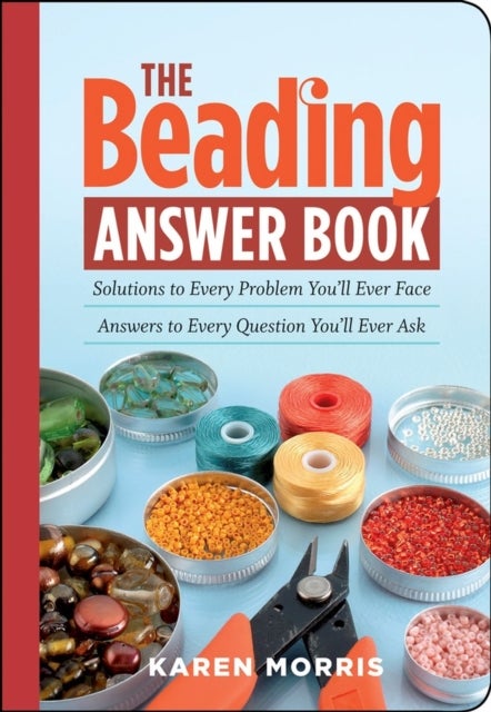 The Beading Answer Book - Solutions to Every Problem You'll Ever Face; Answers to Every Question You'll Ever Ask