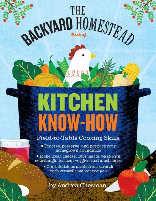 The Backyard Homestead Book of Kitchen Know-How - Field-to-Table Cooking Skills