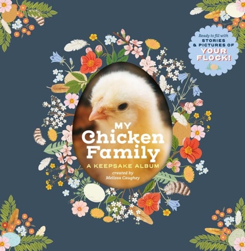 My Chicken Family - A Keepsake Album, Ready to Fill with Stories and Pictures of Your Flock!