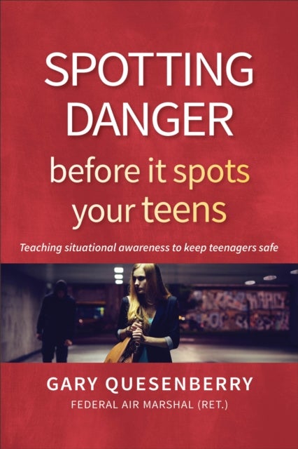 Spotting Danger Before It Spots Your TEENS - Teaching Situational Awareness To Keep Teenagers Safe