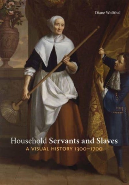 Household Servants and Slaves - A Visual History, 1300–1700