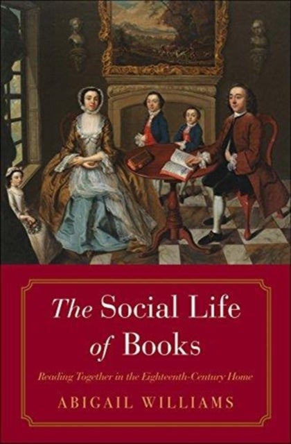 The Social Life of Books - Reading Together in the Eighteenth-Century Home