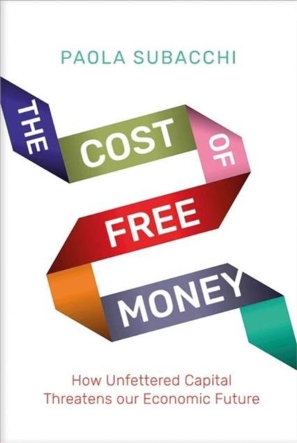 The Cost of Free Money - How Unfettered Capital Threatens Our Economic Future