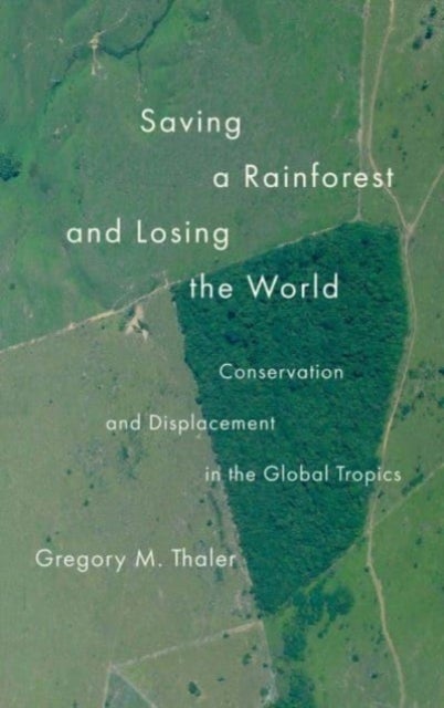 Saving a Rainforest and Losing the World - Conservation and Displacement in the Global Tropics