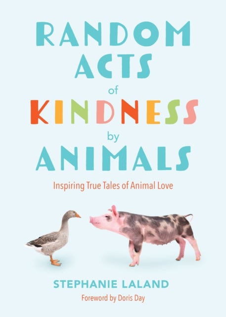 Random Acts of Kindness by Animals - Inspiring True Tales of Animal Love (Animal Stories for Adults, Animal Love Book)