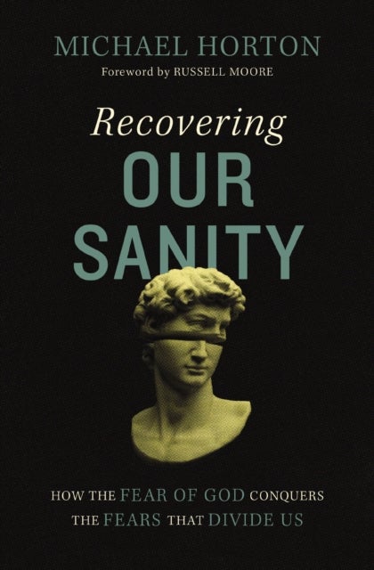Recovering Our Sanity - How the Fear of God Conquers the Fears that Divide Us