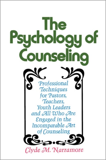 Psychology of Counseling - Professional Techniques for Pastors, Teachers, Youth Leaders and All Who Are Engaged in the Incomparable Art of Counseling