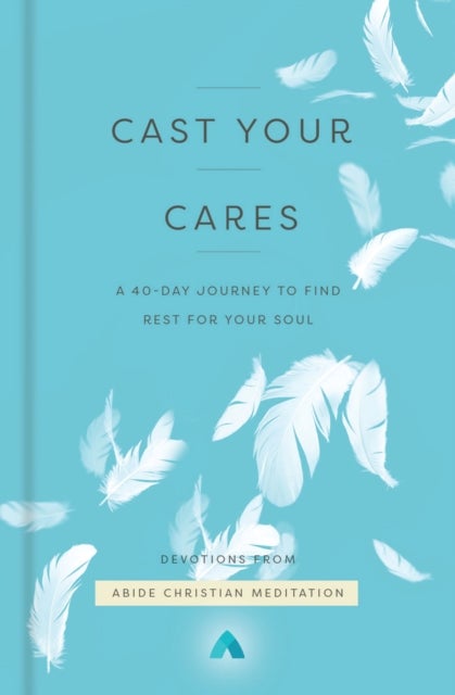 Cast Your Cares - A 40-Day Journey to Find Rest for Your Soul