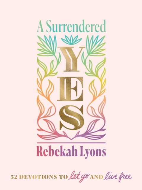 A Surrendered Yes - 52 Devotions to Let Go and Live Free (A 52-Week Devotional)