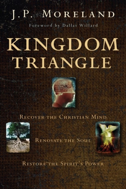 Kingdom Triangle - Recover the Christian Mind, Renovate the Soul, Restore the Spirit's Power